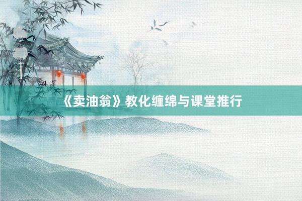 《卖油翁》教化缠绵与课堂推行